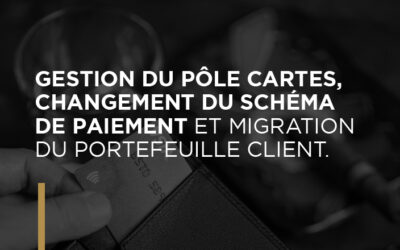 Gestion du pôle cartes, changement du schéma de paiement et migration du portefeuille client