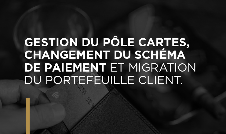 Gestion du pôle cartes, changement du schéma de paiement et migration du portefeuille client