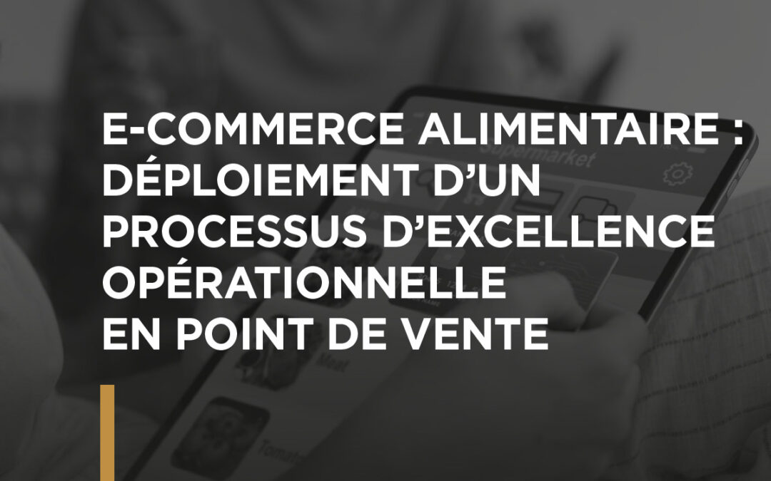 E‑commerce alimentaire : déploiement d’un processus d’excellence opérationnelle en point de vente