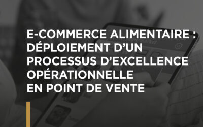 E‑commerce alimentaire : déploiement d’un processus d’excellence opérationnelle en point de vente