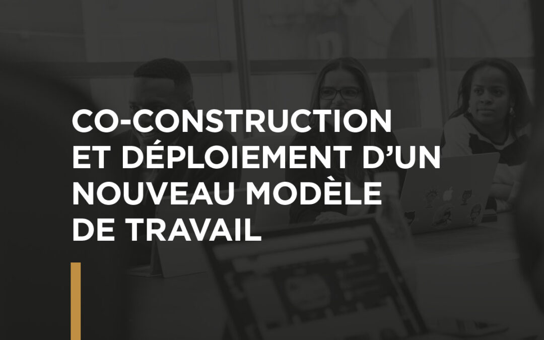 Co-construction et déploiement d’un nouveau modèle de travail