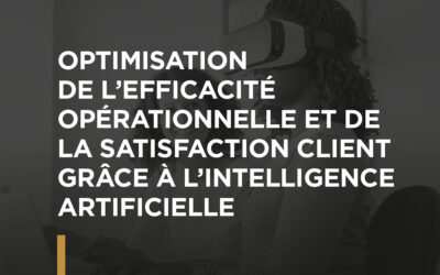 Optimisation de l’efficacité opérationnelle et de la satisfaction client grâce à l’intelligence artificielle