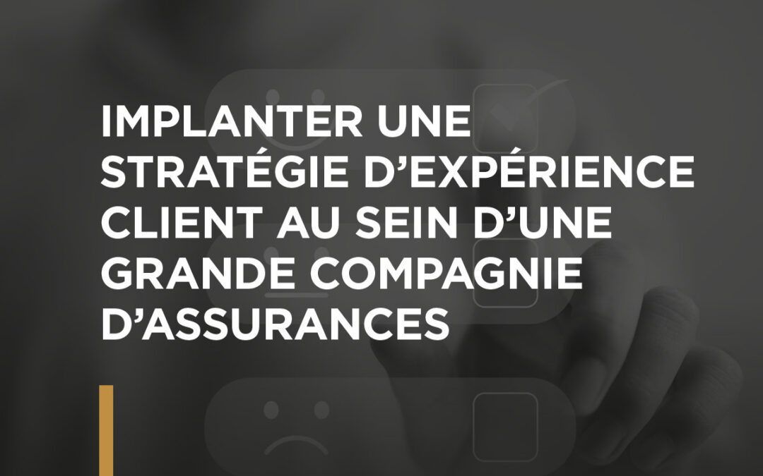 Implanter une stratégie d’expérience client au sein d’une grande compagnie d’assurances